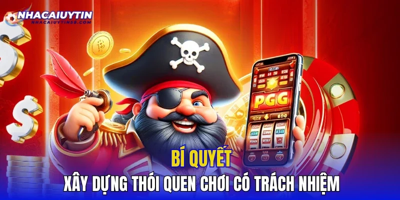 Bí quyết xây dựng thói quen chơi có trách nhiệm