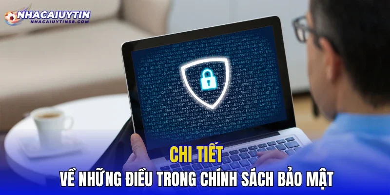 Chi tiết về những điều trong chính sách bảo mật