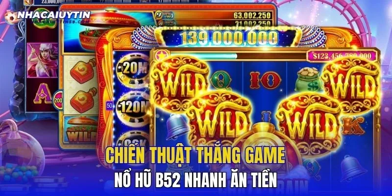 Chiến thuật thắng game nổ hũ B52 nhanh ăn tiền