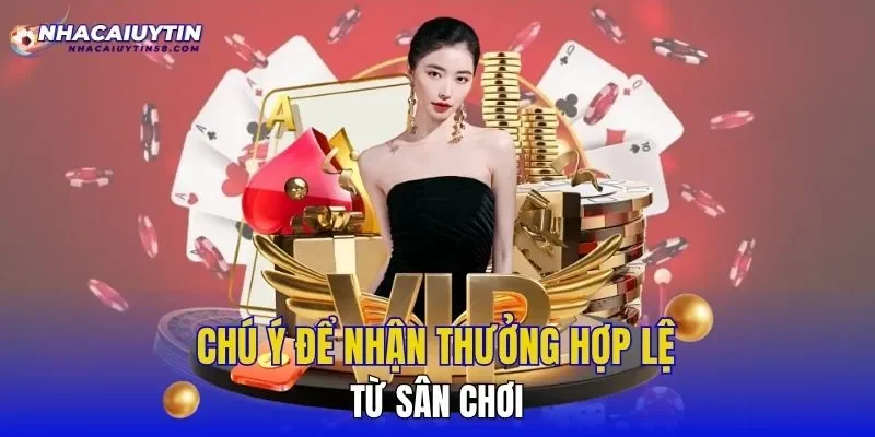 Chú ý để nhận thưởng hợp lệ từ sân chơi