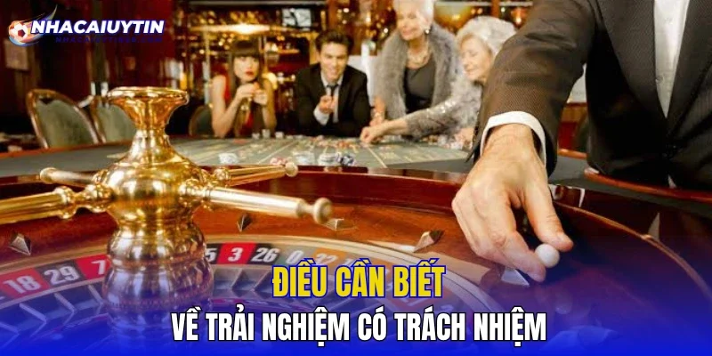Điều cần biết về trải nghiệm có trách nhiệm