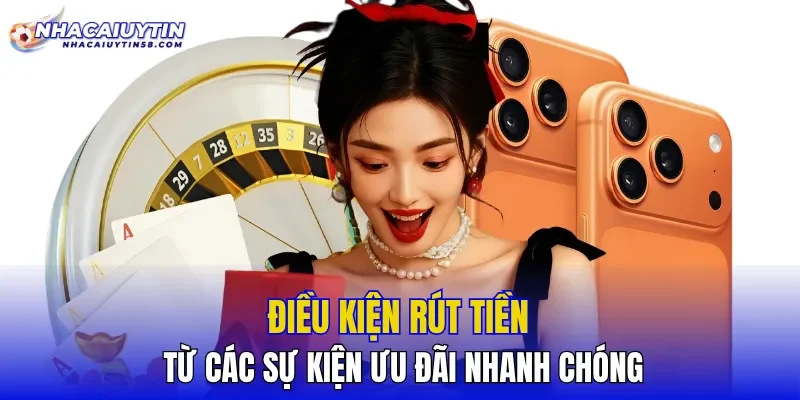 Điều kiện rút tiền từ các sự kiện ưu đãi nhanh chóng