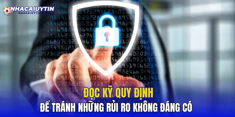 Đọc kỹ quy định để tránh những rủi ro không đáng có