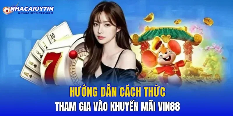 Hướng dẫn cách thức tham gia vào Khuyến mãi VIN88