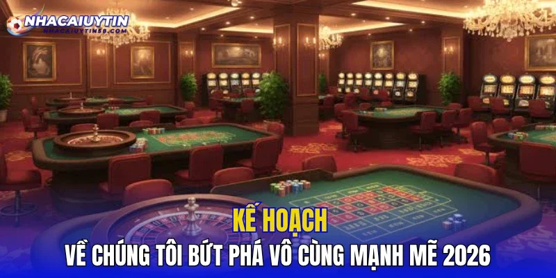 Kế hoạch về chúng tôi bứt phá vô cùng mạnh mẽ 2026