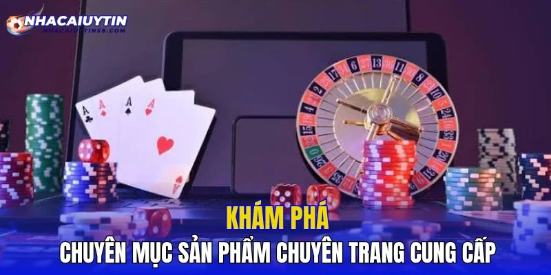 Khám phá chuyên mục sản phẩm chuyên trang cung cấp