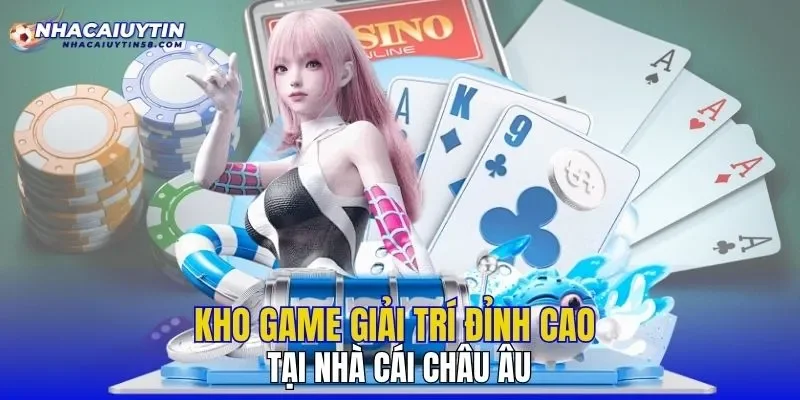Kho game giải trí đỉnh cao tại nhà cái châu Âu