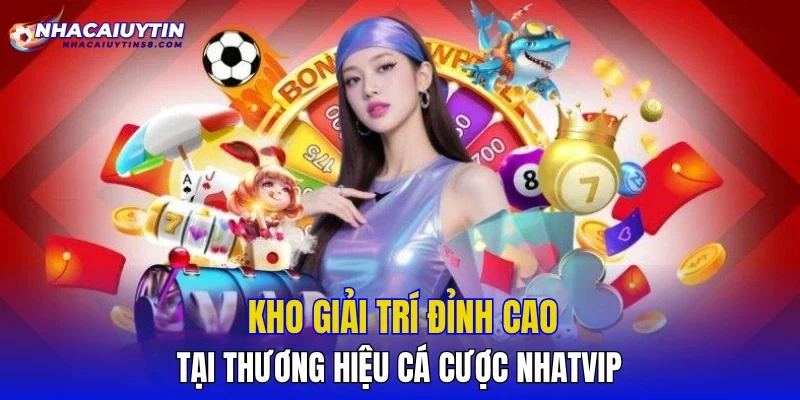 Kho giải trí đỉnh cao tại thương hiệu cá cược NHATVIP