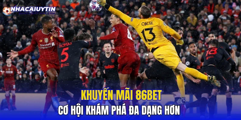 Khuyến Mãi 86BET cơ hội khám phá đa dạng hơn