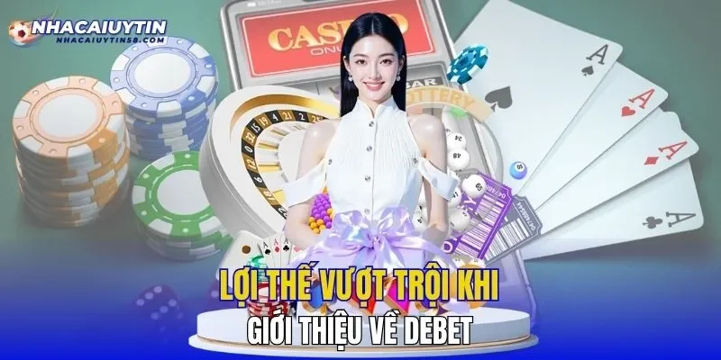 Lợi thế vượt trội khi giới thiệu về DEBET