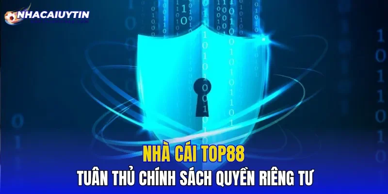 Nhà cái TOP88 tuân thủ chính sách quyền riêng tư