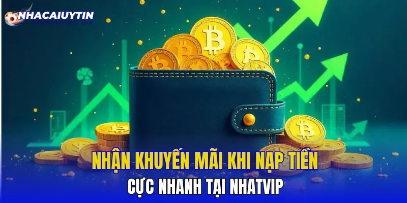 Nhận khuyến mãi khi nạp tiền cực nhanh tại NHATVIP