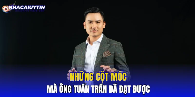 Những cột mốc mà ông Tuấn Trần đã đạt được