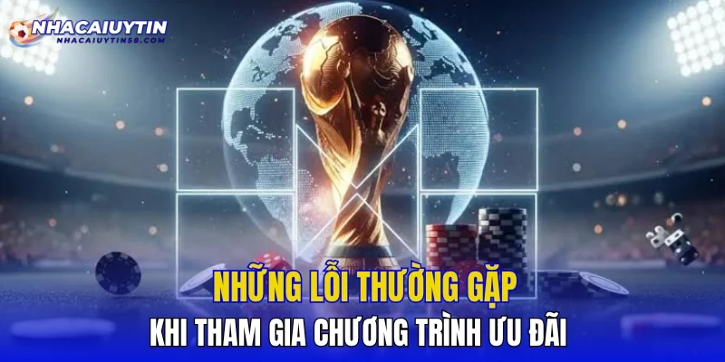 Những lỗi thường gặp khi tham gia chương trình ưu đãi