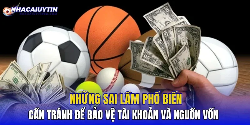 Những sai lầm phổ biến cần tránh để bảo vệ tài khoản và nguồn vốn