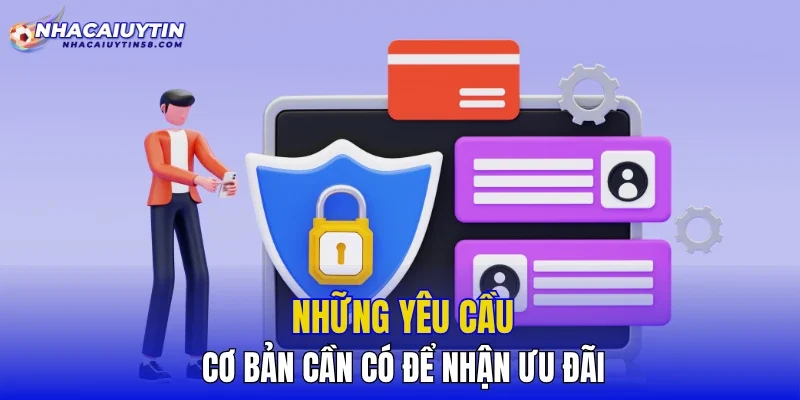 Những yêu cầu cơ bản cần có để nhận ưu đãi