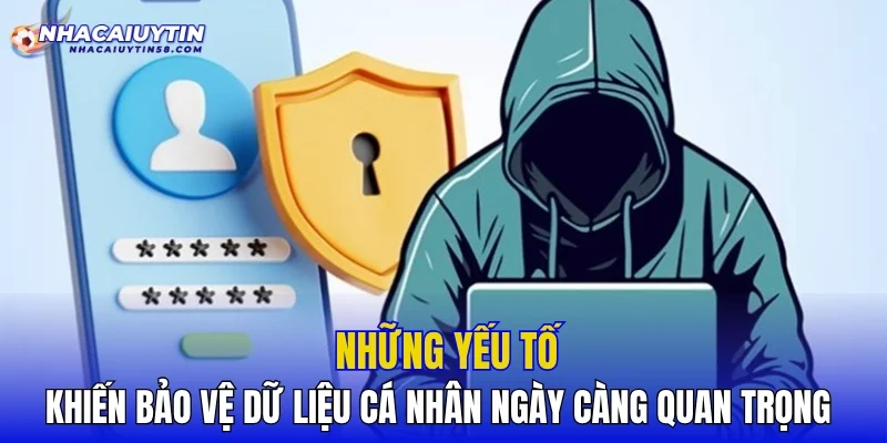 Những yếu tố khiến bảo vệ dữ liệu cá nhân ngày càng quan trọng