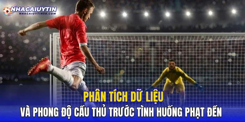Phân tích dữ liệu và phong độ cầu thủ trước tình huống phạt đền