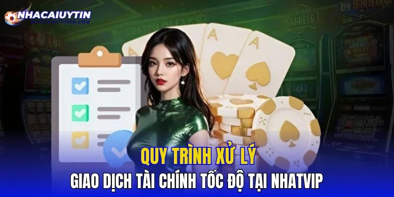 Quy trình xử lý giao dịch tài chính tốc độ tại NHATVIP