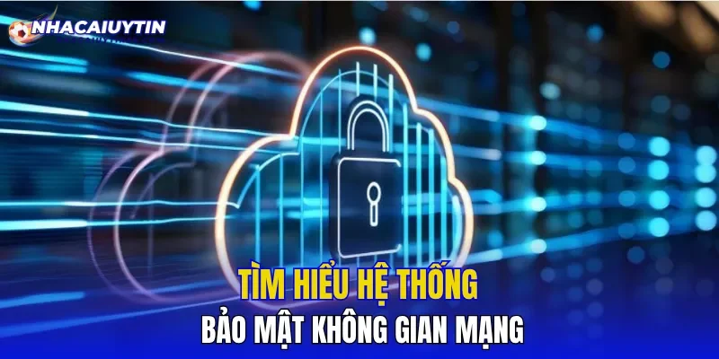 Tìm hiểu hệ thống bảo mật không gian mạng