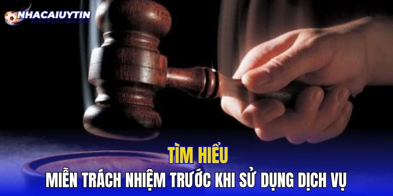 Tìm hiểu miễn trách nhiệm trước khi sử dụng dịch vụ