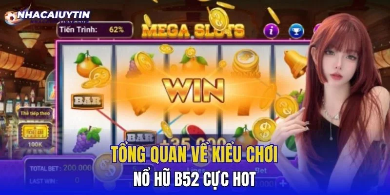 Tổng quan về kiểu chơi nổ hũ B52 cực hot