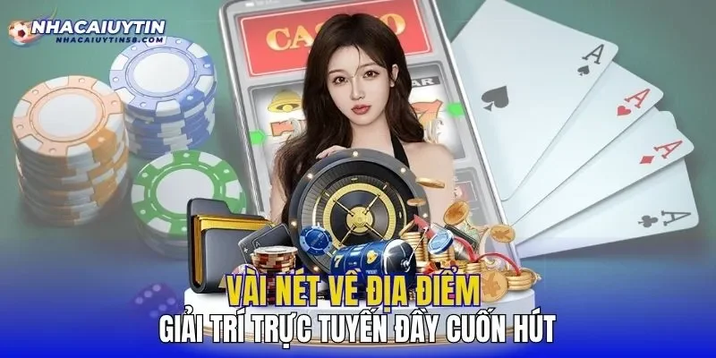 Vài nét về địa điểm giải trí trực tuyến đầy cuốn hút
