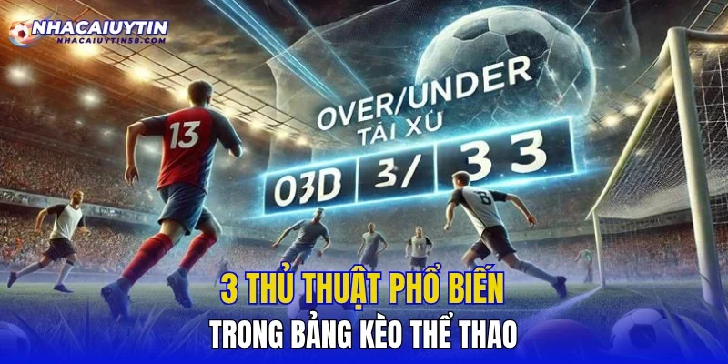 3 thủ thuật phổ biến trong bảng kèo thể thao