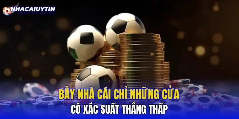 Bẫy nhà cái chỉ những cửa có xác suất thắng thấp