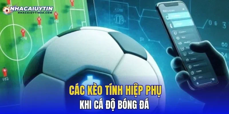 Các kèo tính hiệp phụ khi cá độ bóng đá