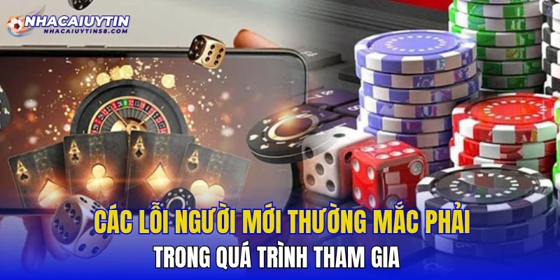 Các lỗi người mới thường mắc phải trong quá trình tham gia