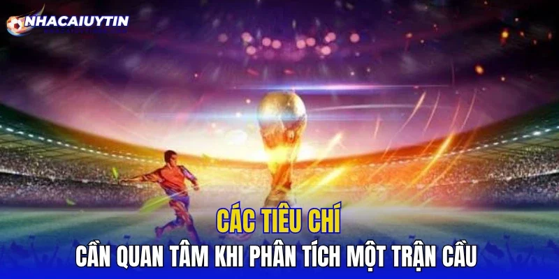 Các tiêu chí cần quan tâm khi phân tích một trận cầu