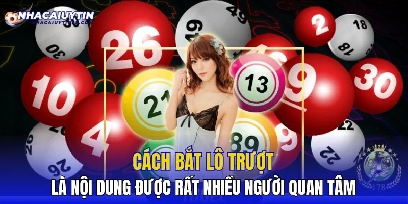 Cách bắt lô trượt là nội dung được rất nhiều người quan tâm
