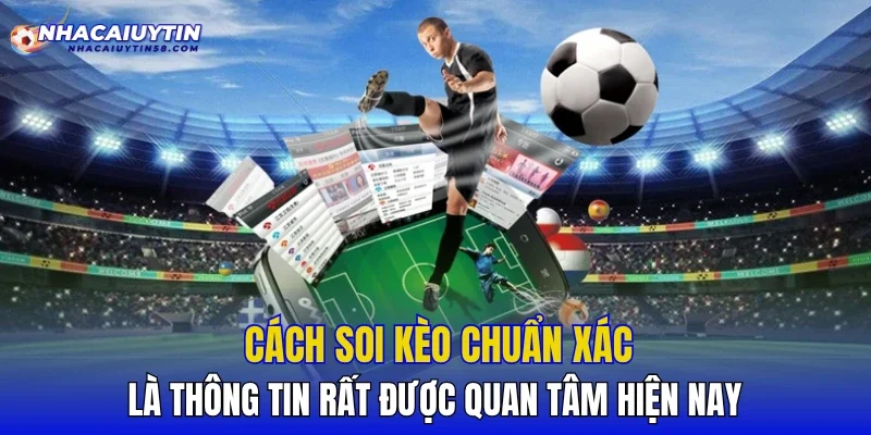 Cách soi kèo chuẩn xác là thông tin rất được quan tâm hiện nay