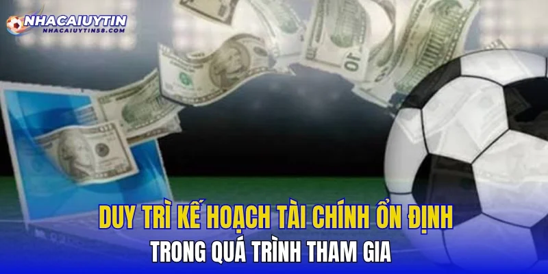 Duy trì kế hoạch tài chính ổn định trong quá trình tham gia