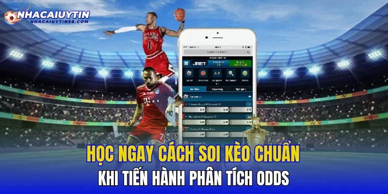Học ngay cách soi kèo chuẩn khi tiến hành phân tích Odds