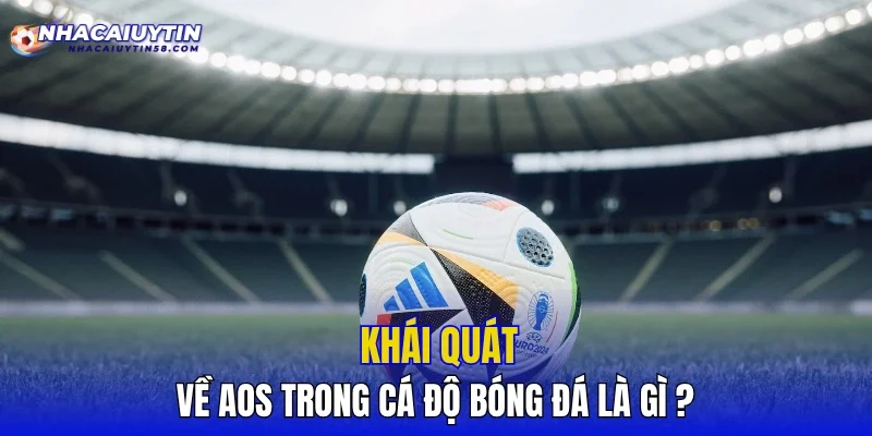 Khái quát về AOS trong cá độ bóng đá là gì?