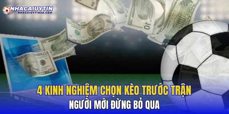 Kinh Nghiệm Chọn Kèo Trước Trận
