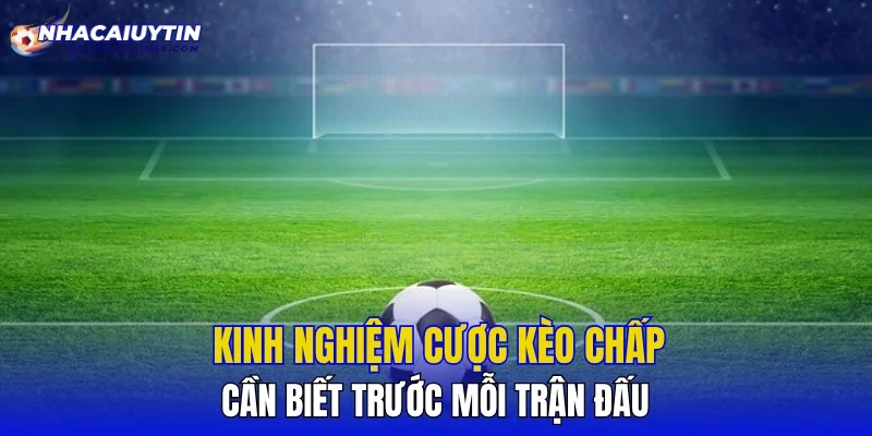 Kinh Nghiệm Cược Kèo Chấp