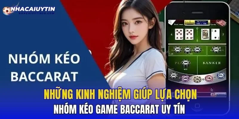 Những kinh nghiệm giúp lựa chọn nhóm kéo game Baccarat uy tín