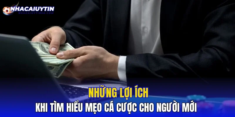 Những lợi ích khi tìm hiểu mẹo cá cược cho người mới