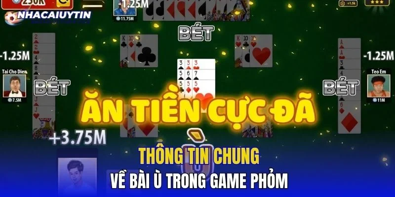 Thông tin chung về bài ù trong game phỏm
