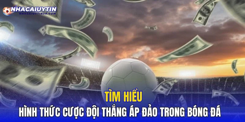 Tìm hiểu hình thức cược đội thắng áp đảo trong bóng đá