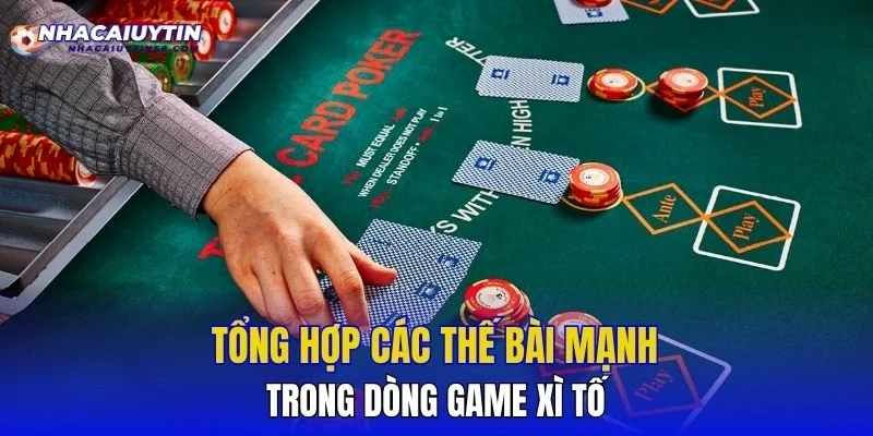 Tổng hợp các thế bài mạnh trong dòng game xì tố