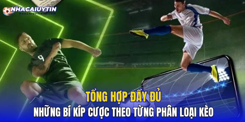 Tổng hợp đầy đủ những bí kíp cược theo từng phân loại kèo