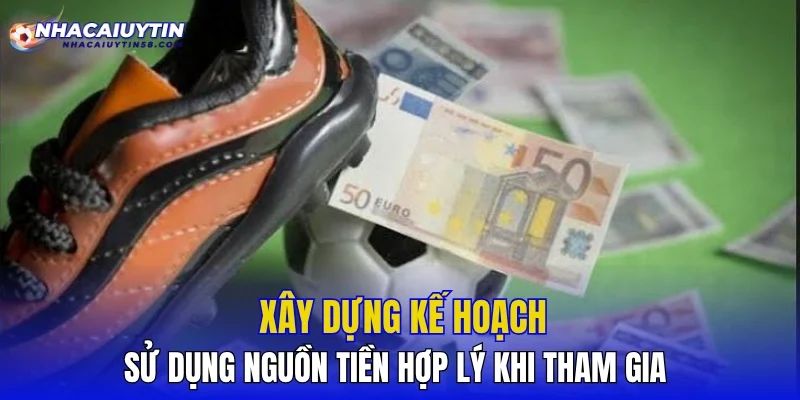 Xây dựng kế hoạch sử dụng nguồn tiền hợp lý khi tham gia